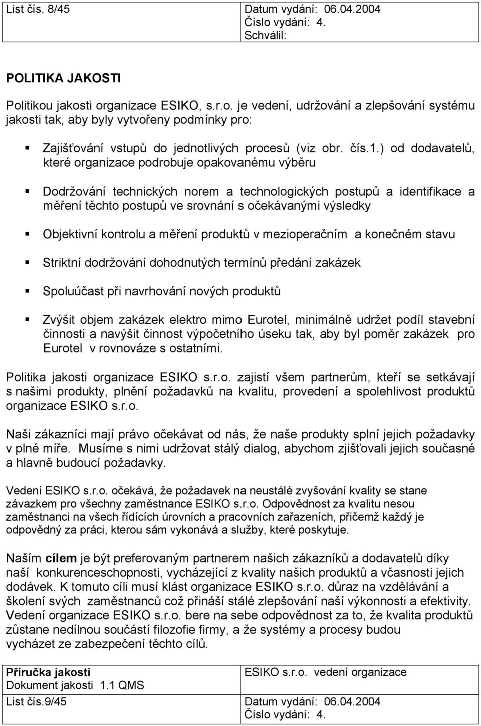 ) od dodavatelů, které organizace podrobuje opakovanému výběru Dodržování technických norem a technologických postupů a identifikace a měření těchto postupů ve srovnání s očekávanými výsledky