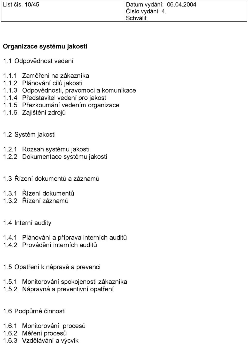 3 Řízení dokumentů a záznamů 1.3.1 Řízení dokumentů 1.3.2 Řízení záznamů 1.4 Interní audity 1.4.1 Plánování a příprava interních auditů 1.4.2 Provádění interních auditů 1.