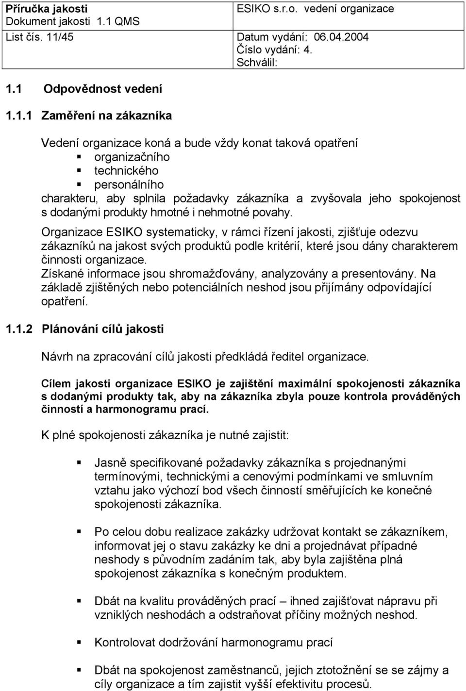 1 Odpovědnost vedení 1.1.1 Zaměření na zákazníka Vedení organizace koná a bude vždy konat taková opatření organizačního technického personálního charakteru, aby splnila požadavky zákazníka a