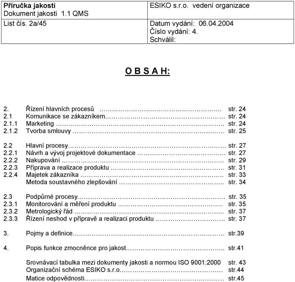 . str. 34 2.3 Podpůrné procesy. str. 35 2.3.1 Monitorování a měření produktu.. str. 35 2.3.2 Metrologický řád.. str. 37 2.3.3 Řízení neshod v přípravě a realizaci produktu str. 37 3.