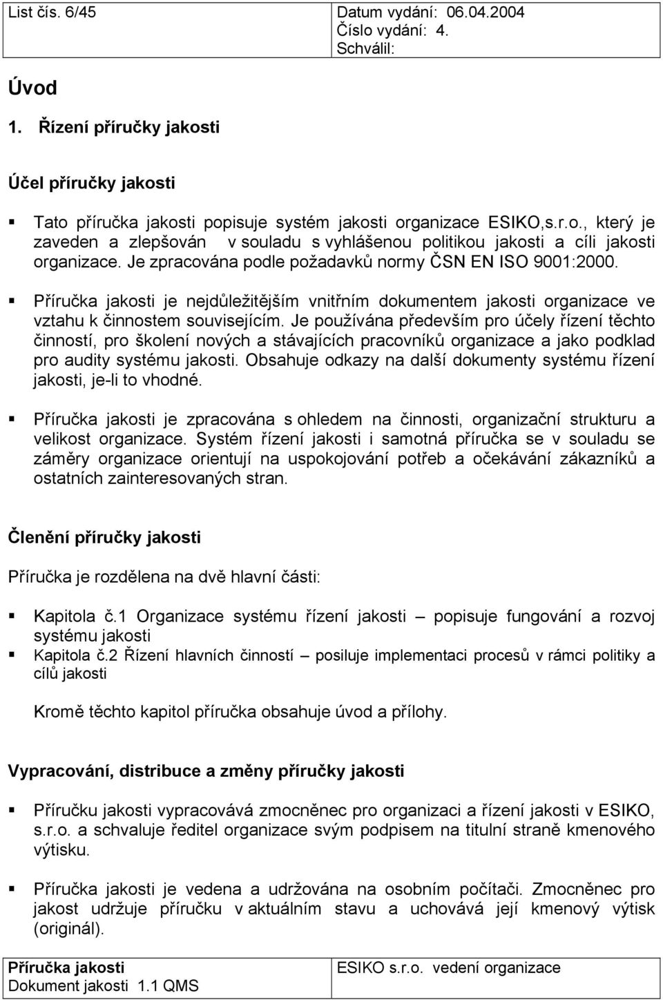 Je používána především pro účely řízení těchto činností, pro školení nových a stávajících pracovníků organizace a jako podklad pro audity systému jakosti.