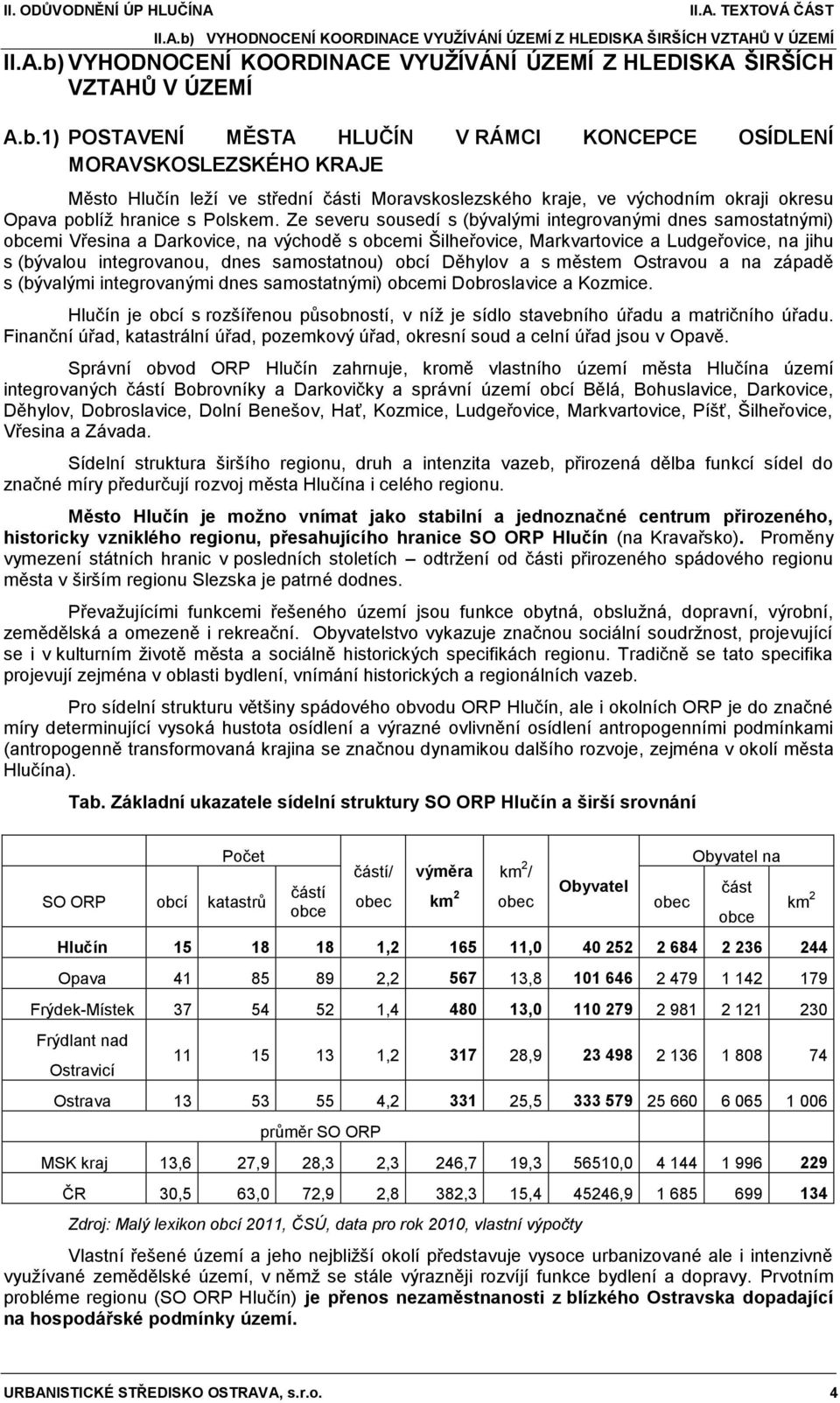 1) POSTAVENÍ MĚSTA HLUČÍN V RÁMCI KONCEPCE OSÍDLENÍ MORAVSKOSLEZSKÉHO KRAJE Město Hlučín leží ve střední části Moravskoslezského kraje, ve východním okraji okresu Opava poblíž hranice s Polskem.