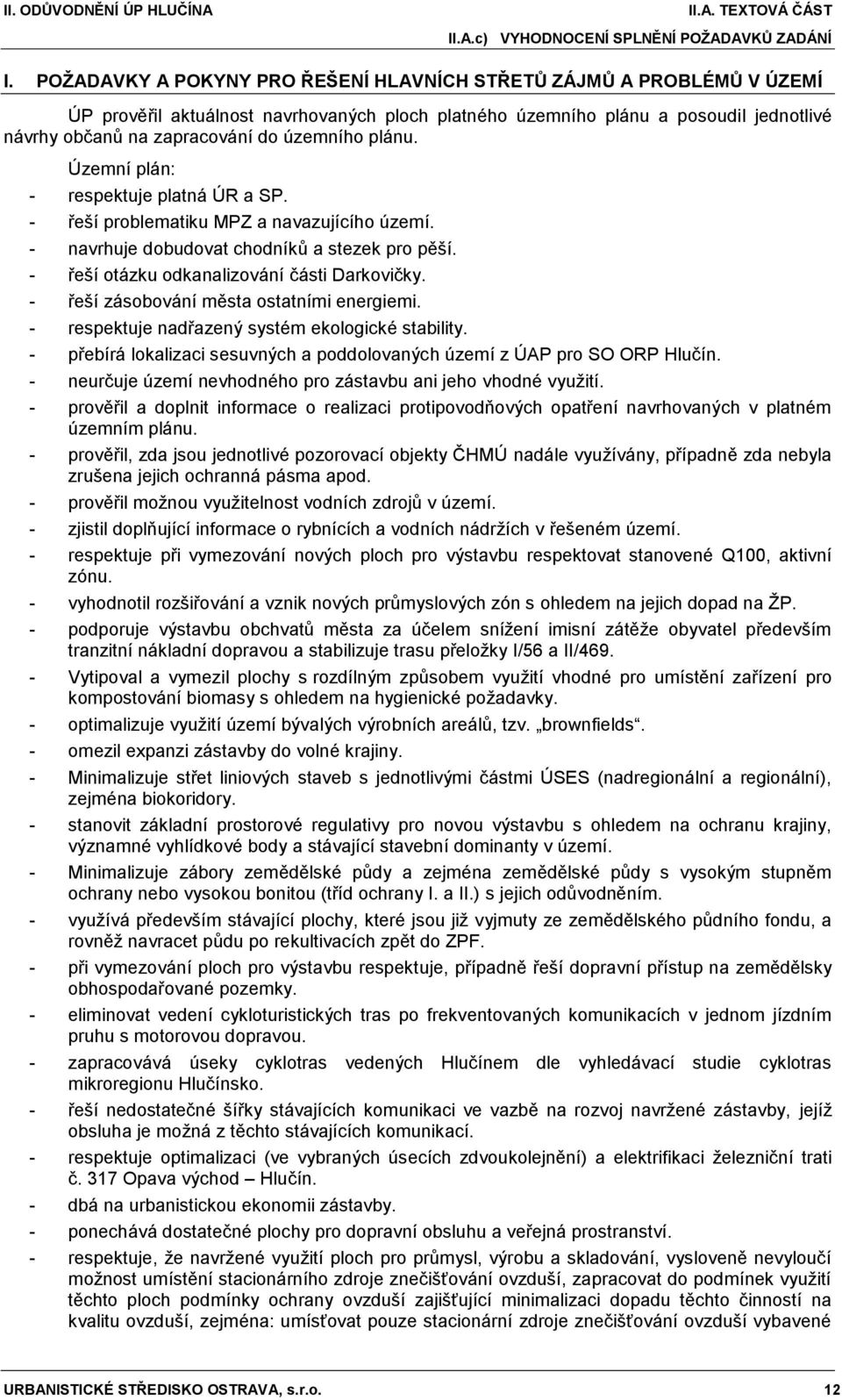 plánu. Územní plán: - respektuje platná ÚR a SP. - řeší problematiku MPZ a navazujícího území. - navrhuje dobudovat chodníků a stezek pro pěší. - řeší otázku odkanalizování části Darkovičky.