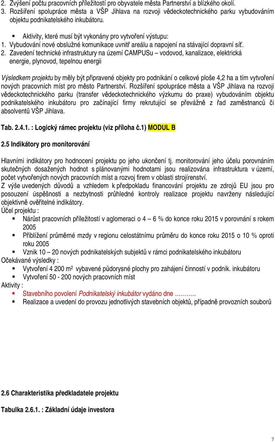 Vybudování nové obslužné komunikace uvnitř areálu a napojení na stávající dopravní síť. 2.