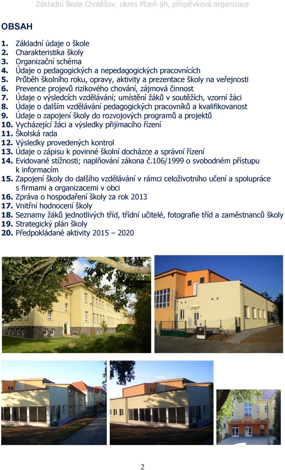 Údaje o výsledcích vzdělávání; umístění žáků v soutěžích, vzorní žáci 8. Údaje o dalším vzdělávání pedagogických pracovníků a kvalifikovanost 9.