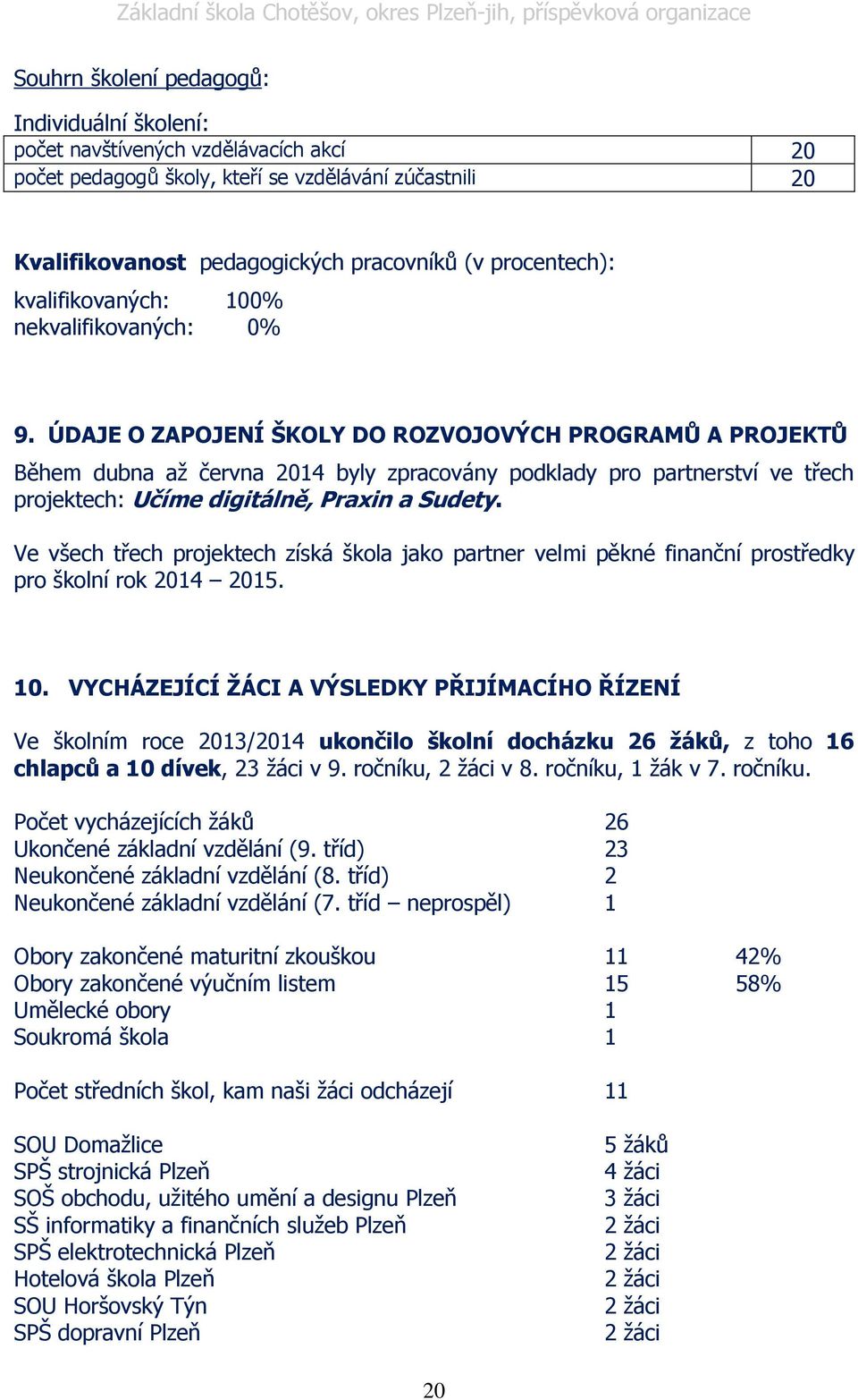 ÚDAJE O ZAPOJENÍ ŠKOLY DO ROZVOJOVÝCH PROGRAMŮ A PROJEKTŮ Během dubna až června 2014 byly zpracovány podklady pro partnerství ve třech projektech: Učíme digitálně, Praxin a Sudety.