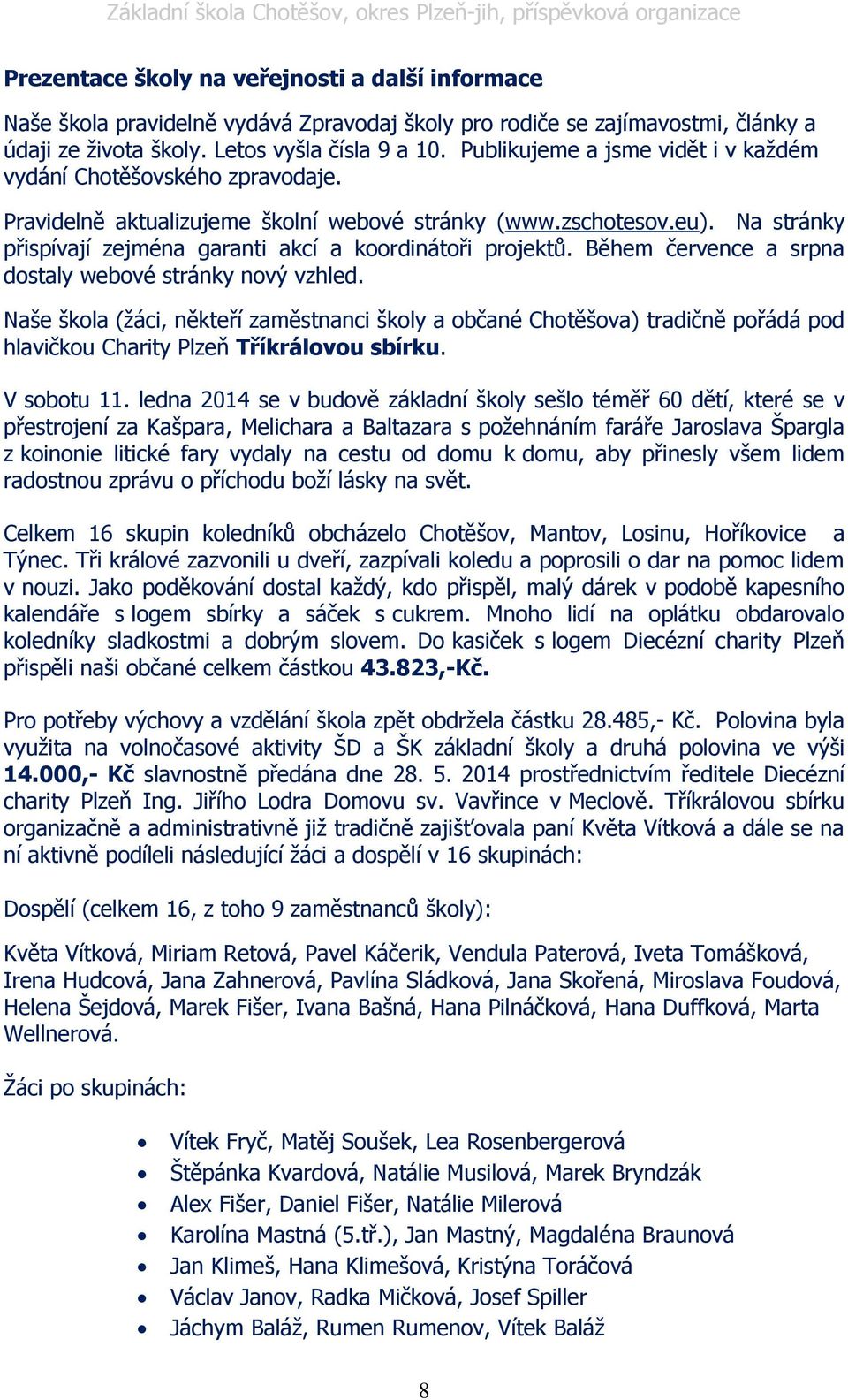 Na stránky přispívají zejména garanti akcí a koordinátoři projektů. Během července a srpna dostaly webové stránky nový vzhled.