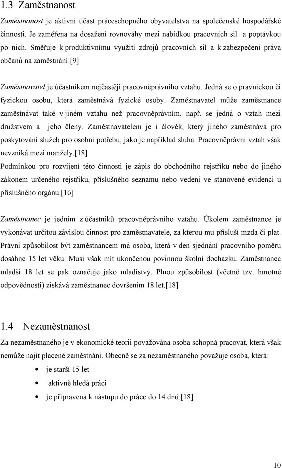 Jedná se o právnickou či fyzickou osobu, která zaměstnává fyzické osoby. Zaměstnavatel může zaměstnance zaměstnávat také v jiném vztahu než pracovněprávním, např.