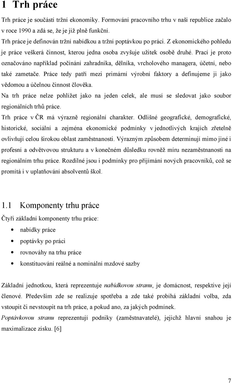 Prací je proto označováno například počínání zahradníka, dělníka, vrcholového managera, účetní, nebo také zametače.