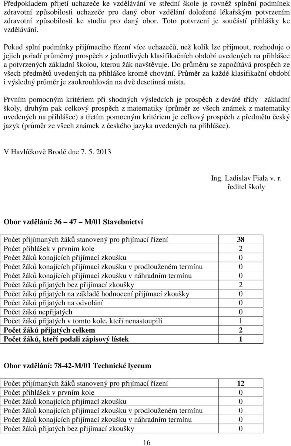 Pokud splní podmínky přijímacího řízení více uchazečů, než kolik lze přijmout, rozhoduje o jejich pořadí průměrný prospěch z jednotlivých klasifikačních období uvedených na přihlášce a potvrzených