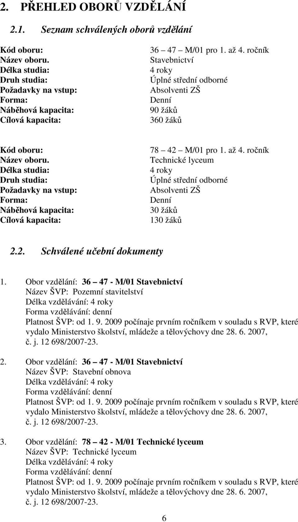 Délka studia: Druh studia: Požadavky na vstup: Forma: Náběhová kapacita: Cílová kapacita: 78 42 M/01 pro 1. až 4.