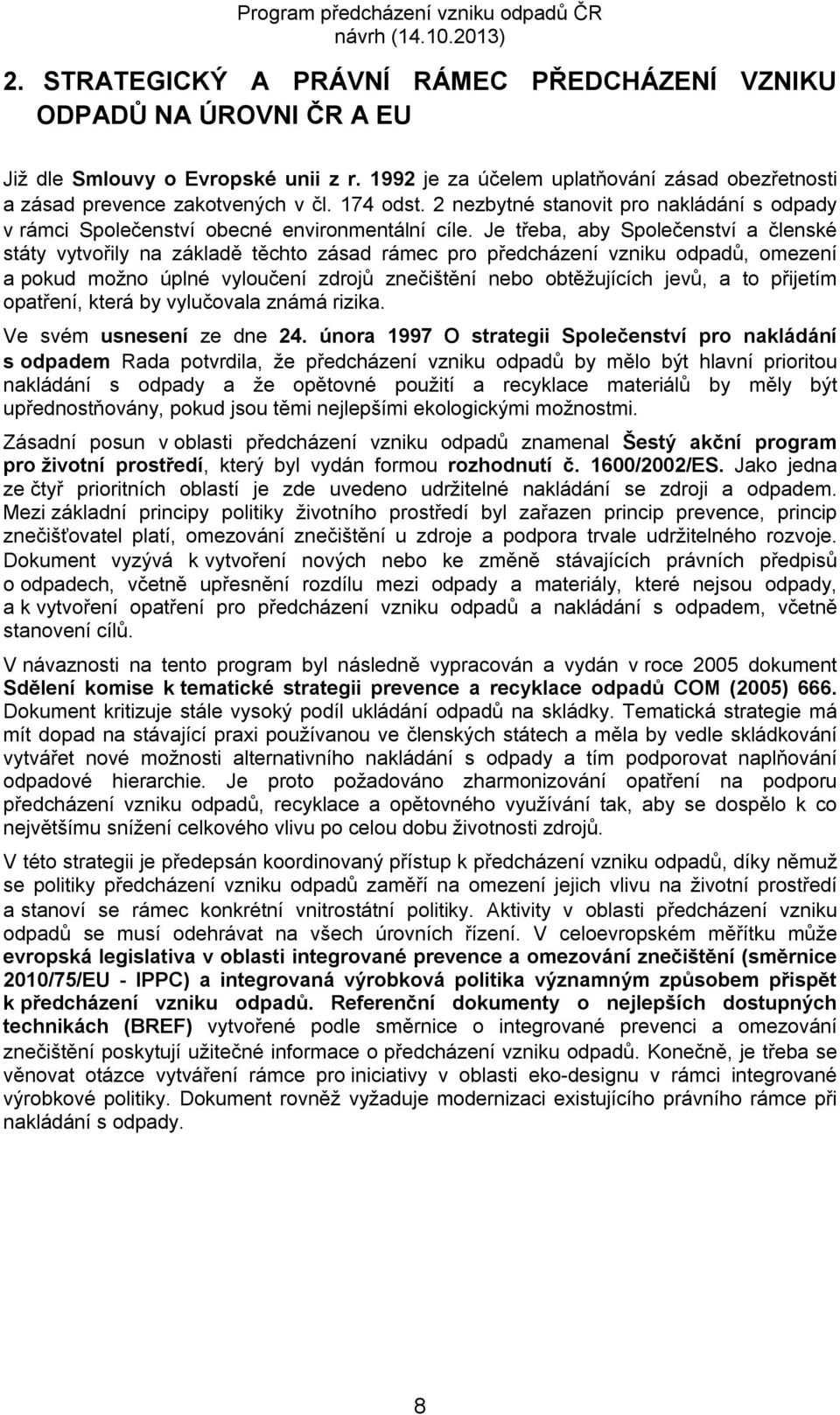 Je třeba, aby Společenství a členské státy vytvořily na základě těchto zásad rámec pro předcházení vzniku odpadů, omezení a pokud možno úplné vyloučení zdrojů znečištění nebo obtěžujících jevů, a to