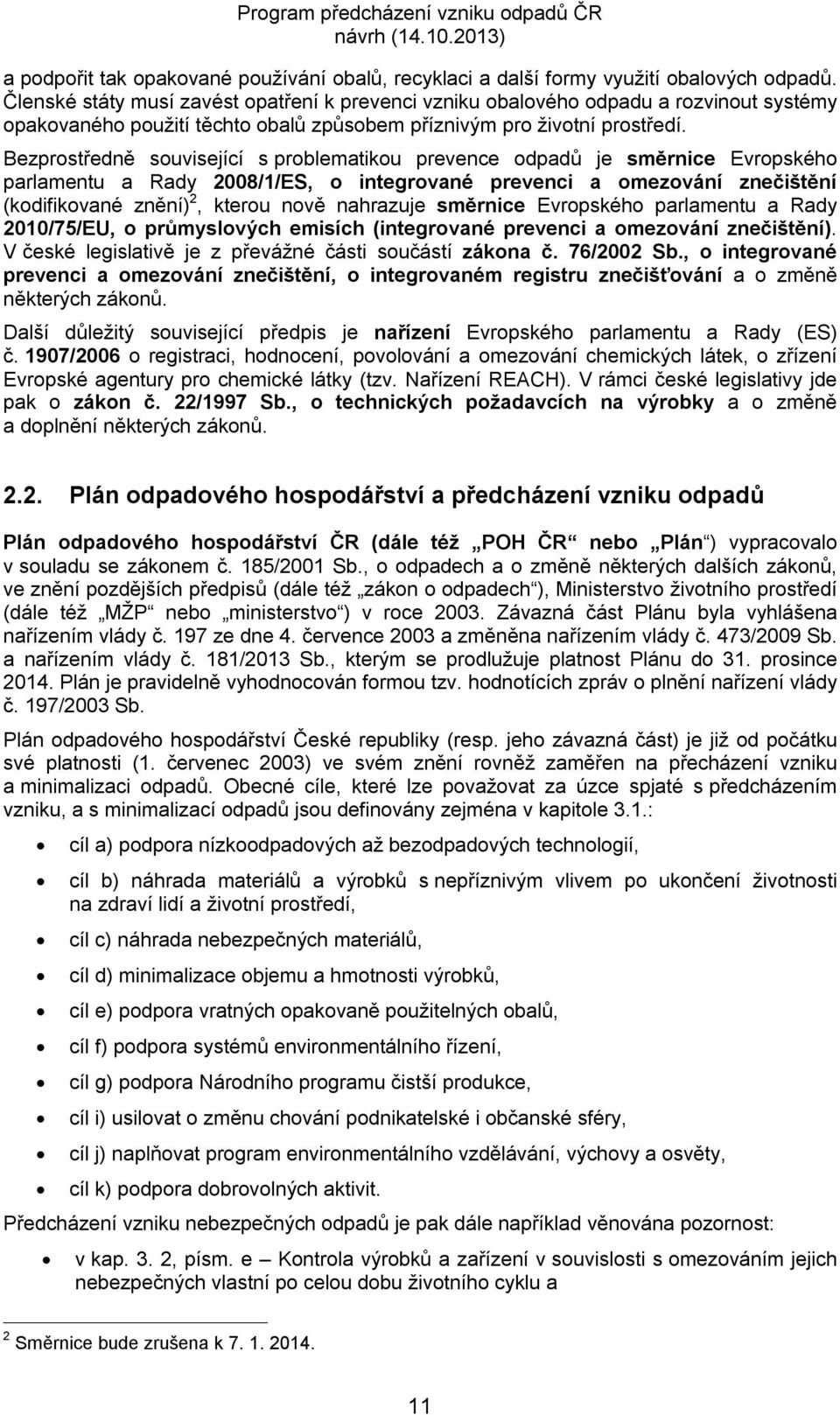 Bezprostředně související s problematikou prevence odpadů je směrnice Evropského parlamentu a Rady 2008/1/ES, o integrované prevenci a omezování znečištění (kodifikované znění) 2, kterou nově