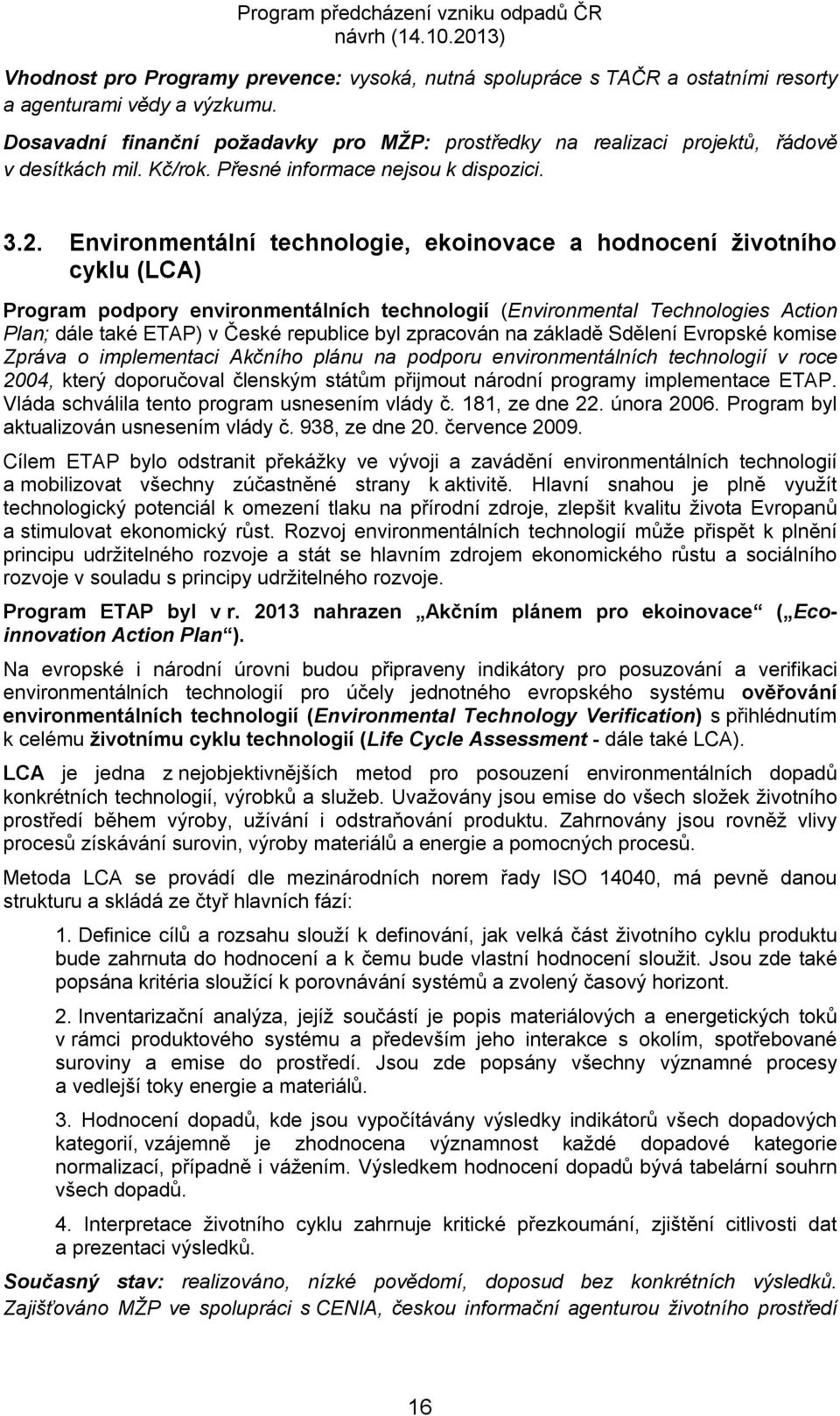 Environmentální technologie, ekoinovace a hodnocení životního cyklu (LCA) Program podpory environmentálních technologií (Environmental Technologies Action Plan; dále také ETAP) v České republice byl