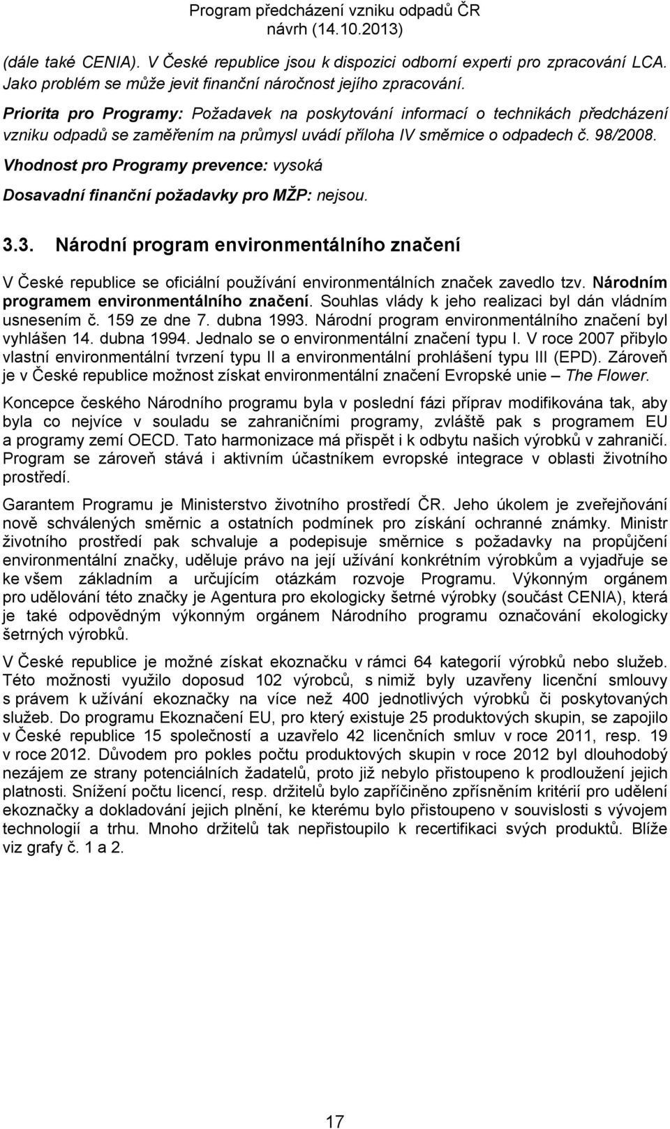 Vhodnost pro Programy prevence: vysoká Dosavadní finanční požadavky pro MŽP: nejsou. 3.