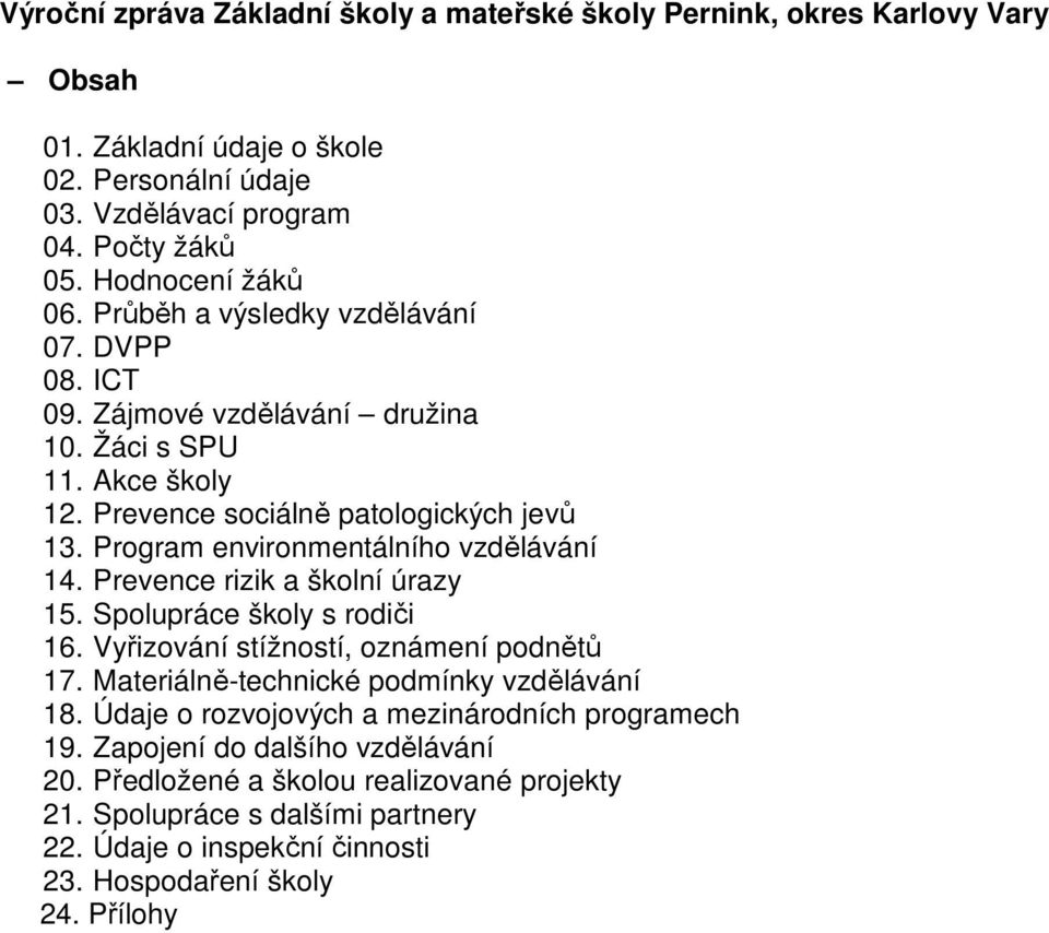 Prevence rizik a školní úrazy 15. Spolupráce školy s rodiči 16. Vyřizování stížností, oznámení podnětů 17. Materiálně-technické podmínky vzdělávání 18.