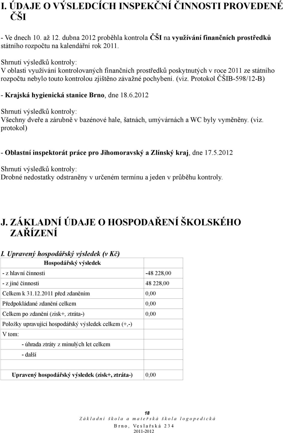 Protokol ČŠIB-598/2-B) - Krajská hygienická stanice Brno, dne 8.6.22 Shrnutí výsledků kontroly: Všechny dveře a zárubně v bazénové hale, šatnách, umývárnách a WC byly vyměněny. (viz.