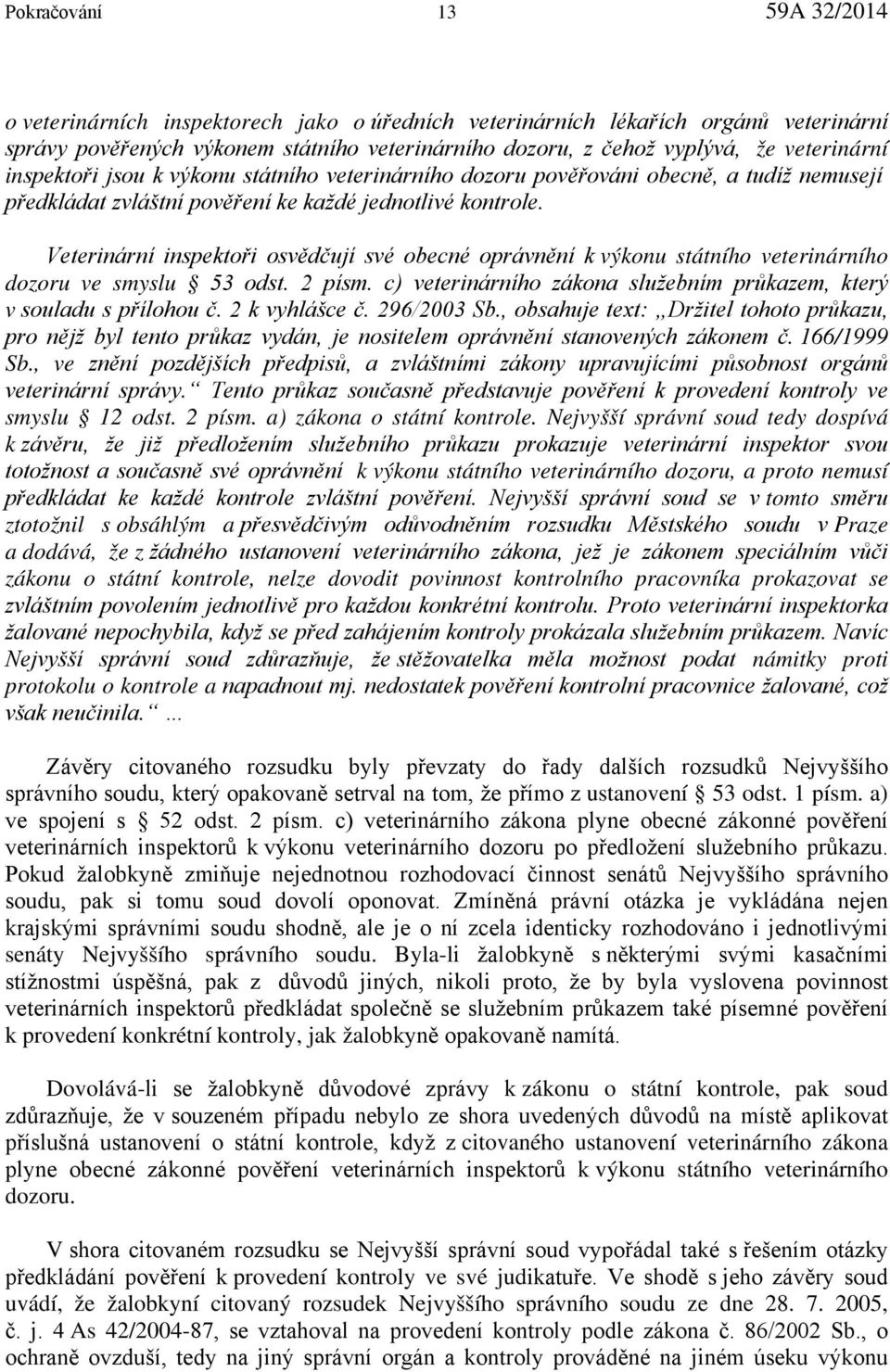 Veterinární inspektoři osvědčují své obecné oprávnění k výkonu státního veterinárního dozoru ve smyslu 53 odst. 2 písm. c) veterinárního zákona služebním průkazem, který v souladu s přílohou č.