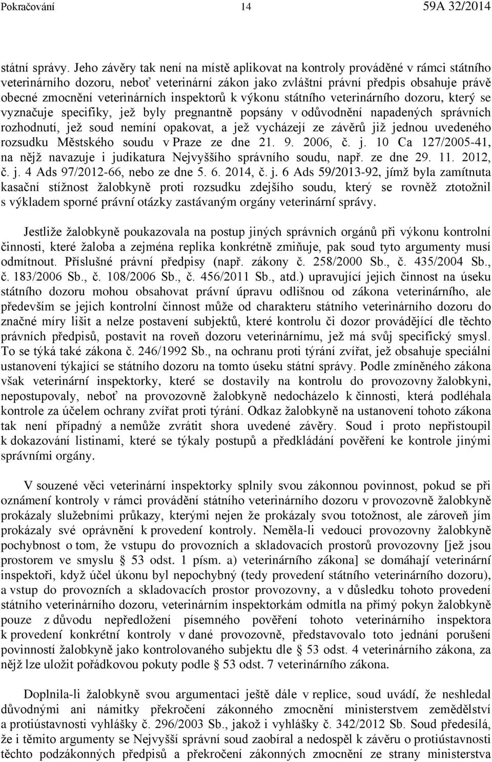 inspektorů k výkonu státního veterinárního dozoru, který se vyznačuje specifiky, jež byly pregnantně popsány v odůvodnění napadených správních rozhodnutí, jež soud nemíní opakovat, a jež vycházejí ze