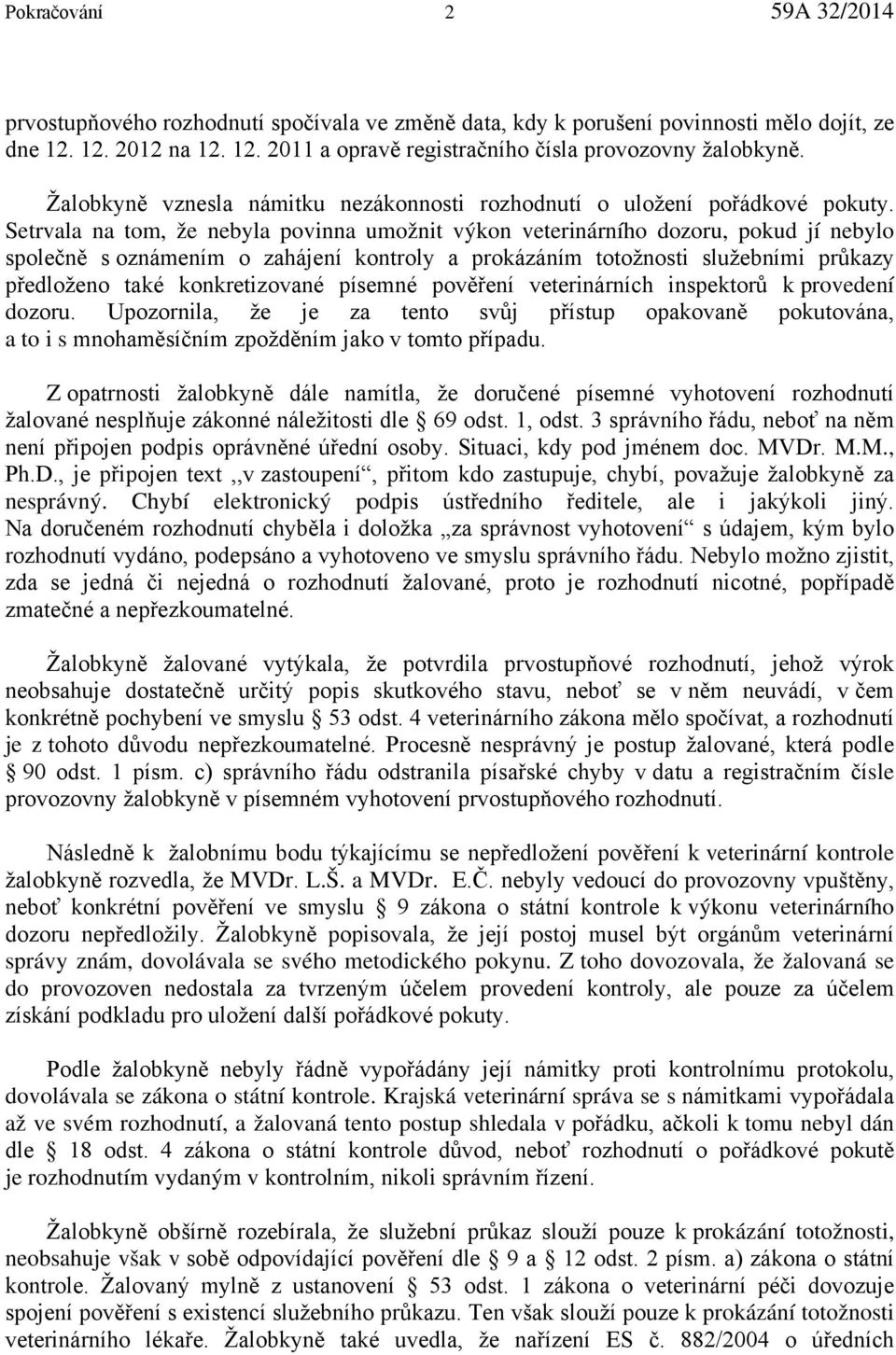 Setrvala na tom, že nebyla povinna umožnit výkon veterinárního dozoru, pokud jí nebylo společně s oznámením o zahájení kontroly a prokázáním totožnosti služebními průkazy předloženo také