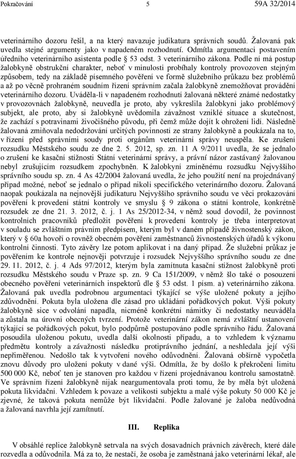 Podle ní má postup žalobkyně obstrukční charakter, neboť v minulosti probíhaly kontroly provozoven stejným způsobem, tedy na základě písemného pověření ve formě služebního průkazu bez problémů a až