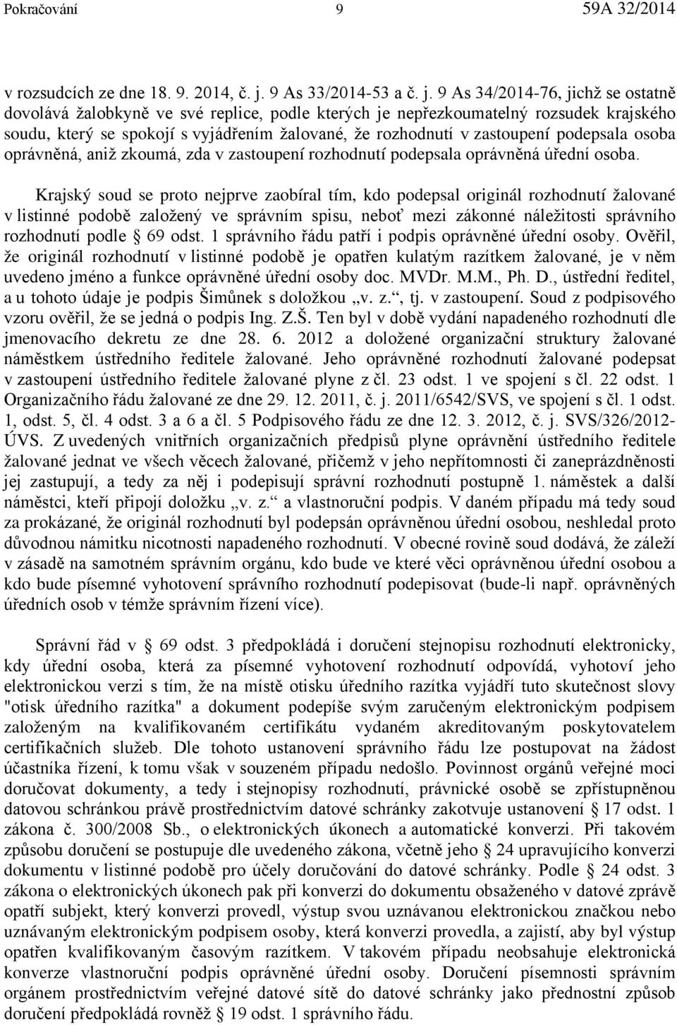 9 As 34/2014-76, jichž se ostatně dovolává žalobkyně ve své replice, podle kterých je nepřezkoumatelný rozsudek krajského soudu, který se spokojí s vyjádřením žalované, že rozhodnutí v zastoupení