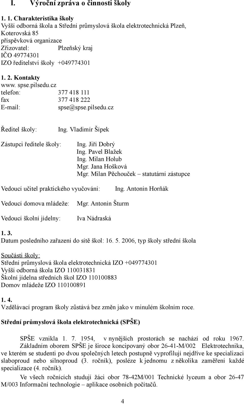 +049774301 1. 2. Kontakty www. spse.pilsedu.cz telefon: 377 418 111 fax 377 418 222 E-mail: spse@spse.pilsedu.cz Ředitel školy: Ing. Vladimír Šípek Zástupci ředitele školy: Ing. Jiří Dobrý Ing.