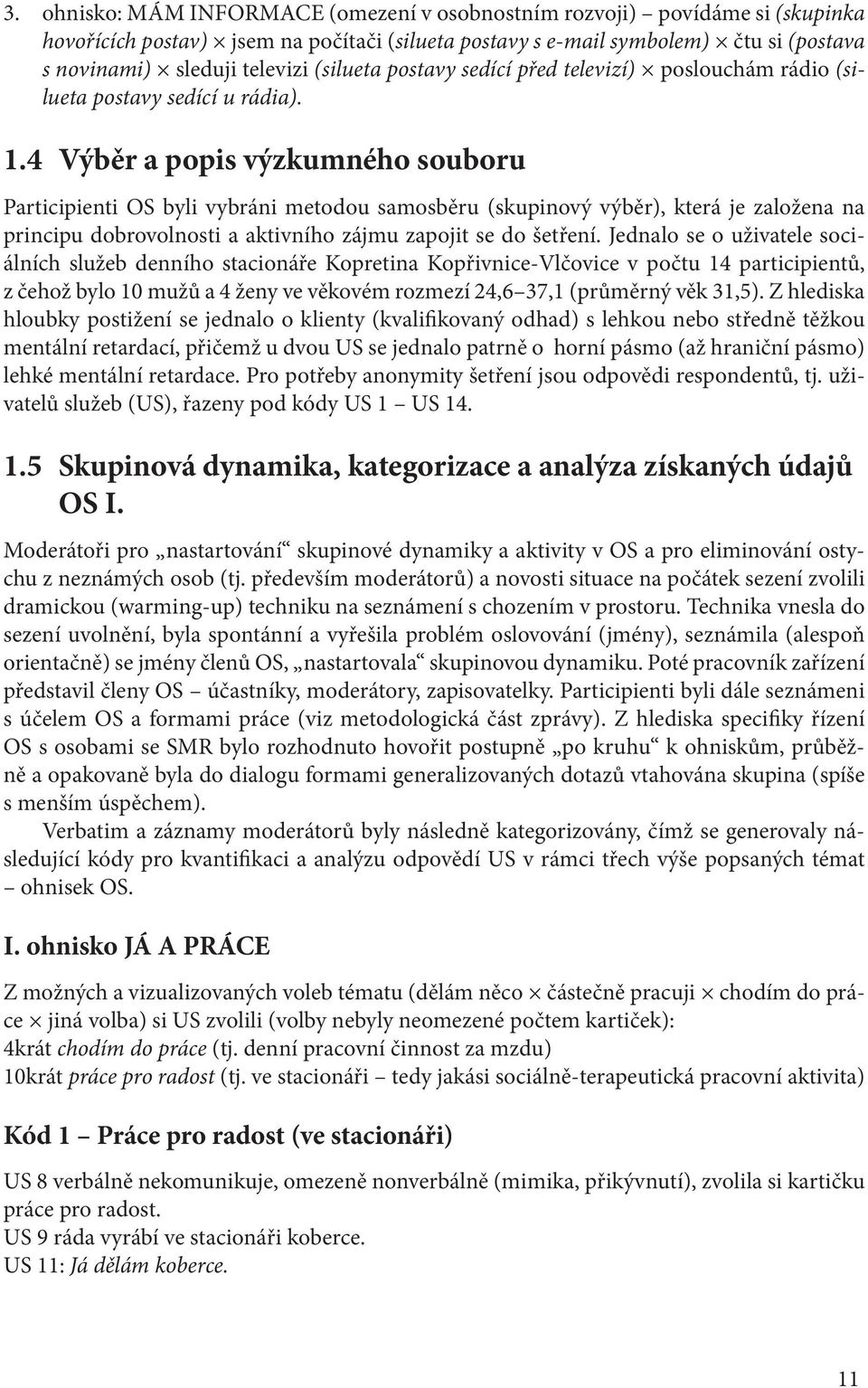 4 Výběr a popis výzkumného souboru Participienti OS byli vybráni metodou samosběru (skupinový výběr), která je založena na principu dobrovolnosti a aktivního zájmu zapojit se do šetření.