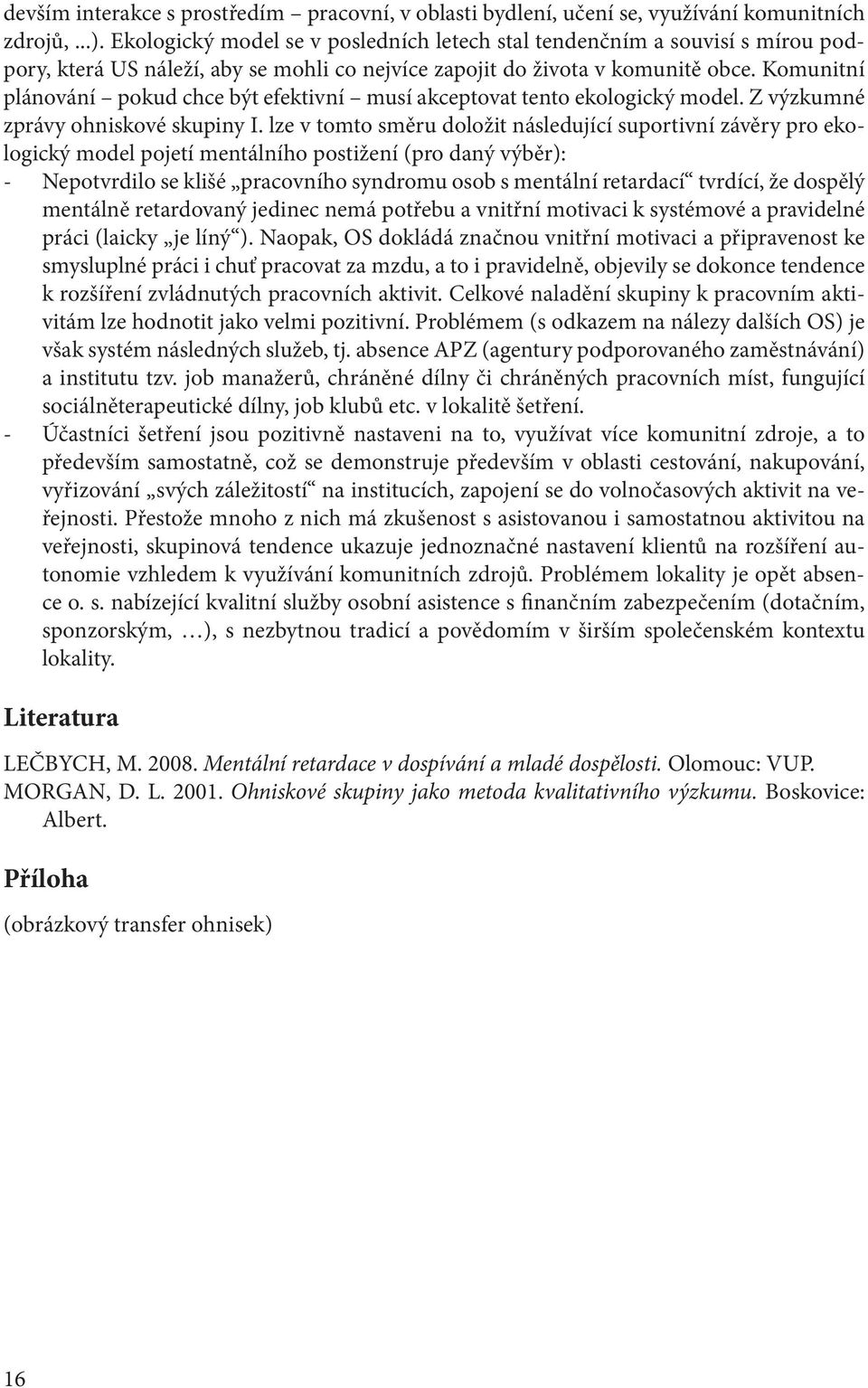 Komunitní plánování pokud chce být efektivní musí akceptovat tento ekologický model. Z výzkumné zprávy ohniskové skupiny I.