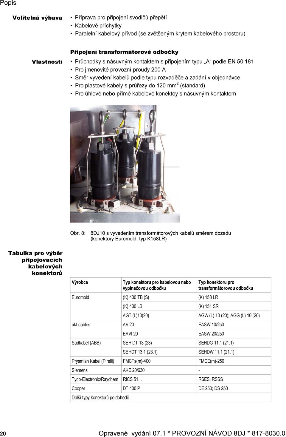 120 mm 2 (standard) Pro úhlové nebo přímé kabelové konektoy s násuvným kontaktem Obr.