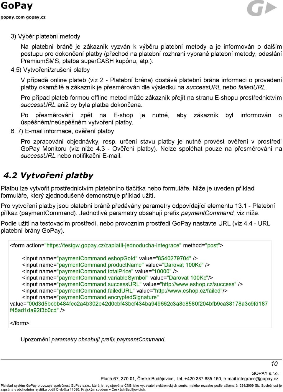 4,5) Vytvoření/zrušení platby V případě online plateb (viz 2 - Platební brána) dostává platební brána informaci o provedení platby okamžitě a zákazník je přesměrován dle výsledku na successurl nebo