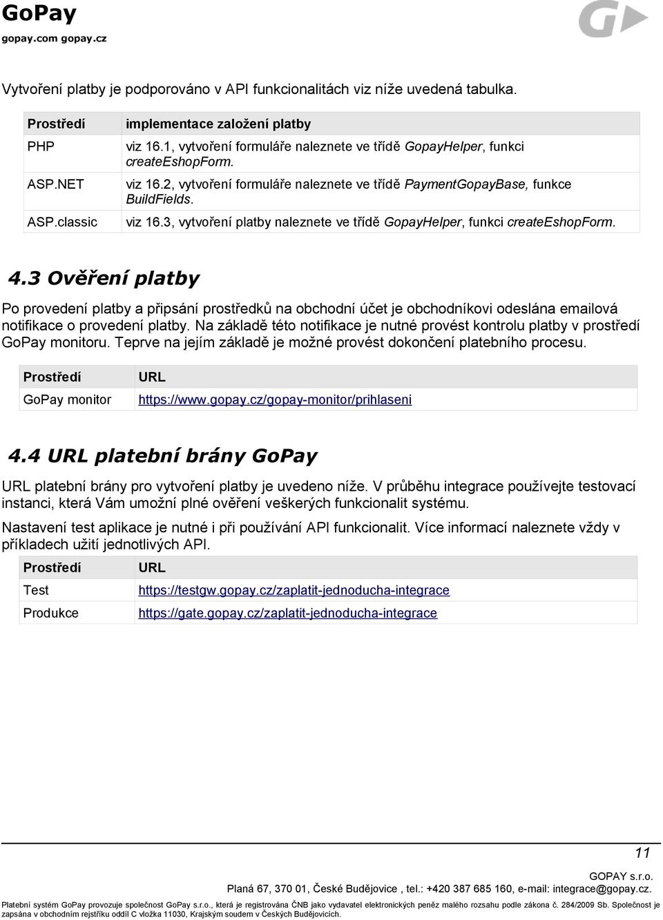 4.3 Ověření platby Po provedení platby a připsání prostředků na obchodní účet je obchodníkovi odeslána emailová notifikace o provedení platby.