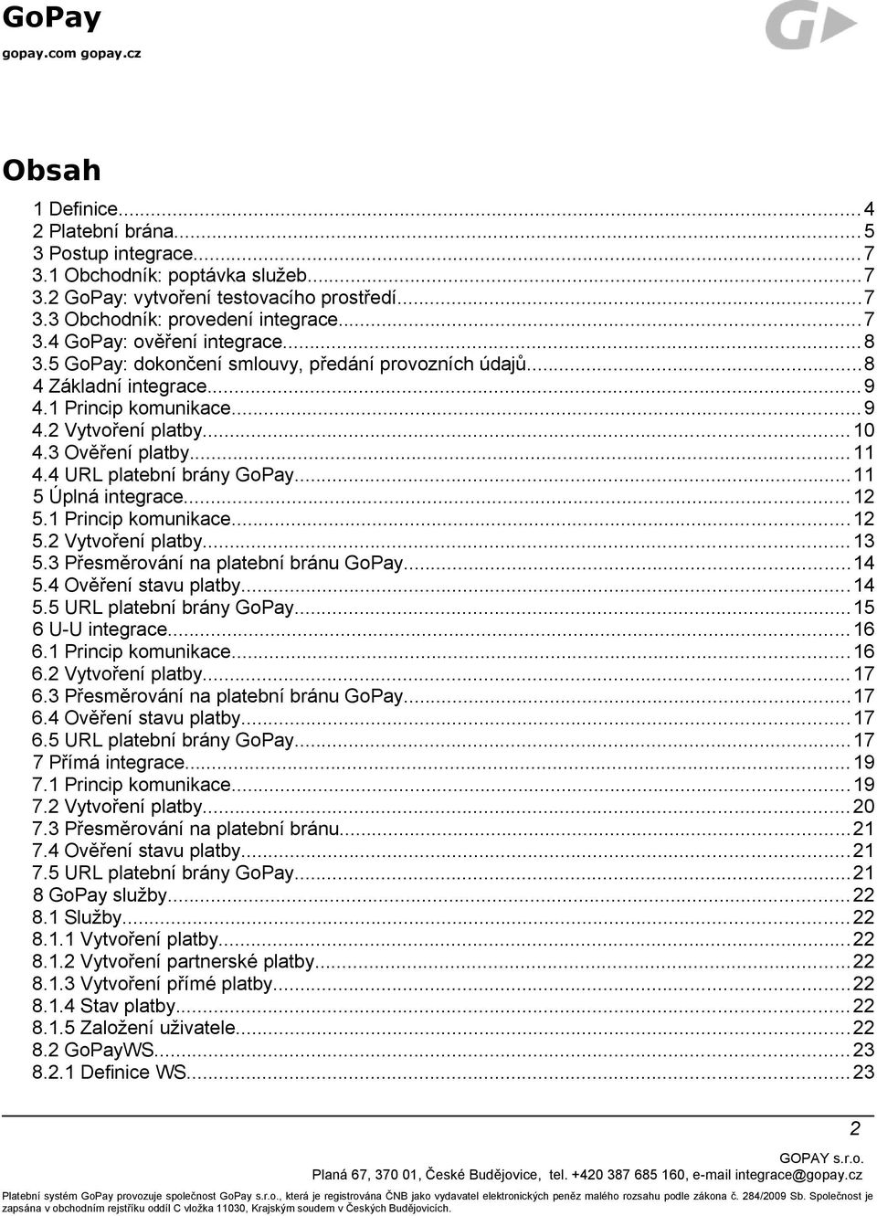 ..11 5 Úplná integrace...12 5.1 Princip komunikace...12 5.2 Vytvoření platby...13 5.3 Přesměrování na platební bránu GoPay...14 5.4 Ověření stavu platby...14 5.5 URL platební brány GoPay.