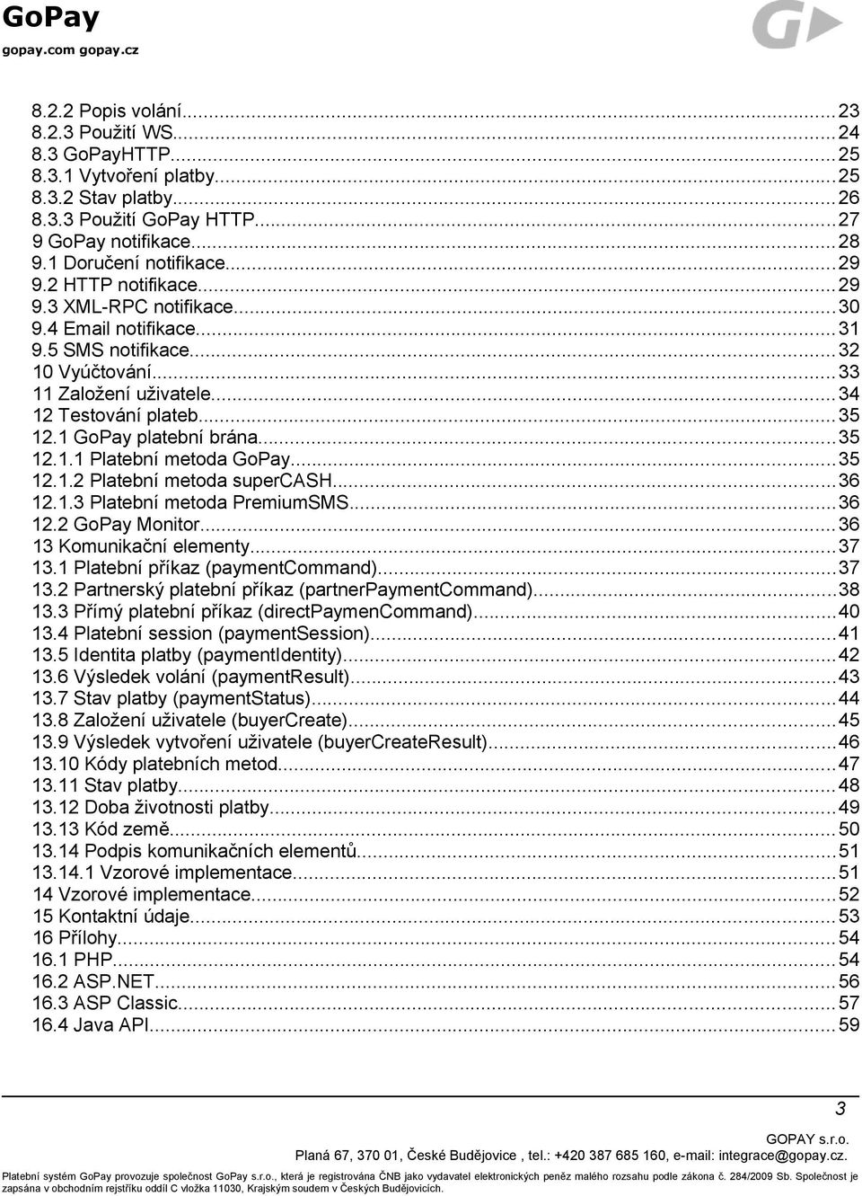 ..35 12.1.1 Platební metoda GoPay...35 12.1.2 Platební metoda supercash...36 12.1.3 Platební metoda PremiumSMS...36 12.2 GoPay Monitor...36 13 Komunikační elementy...37 13.