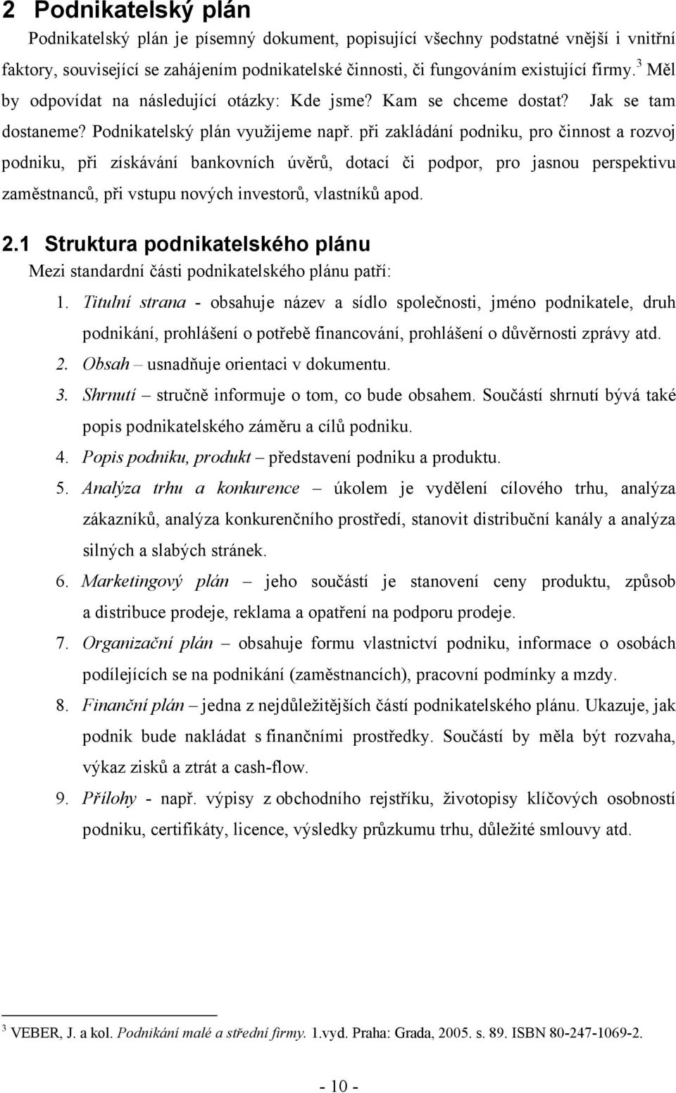 při zakládání podniku, pro činnost a rozvoj podniku, při získávání bankovních úvěrů, dotací či podpor, pro jasnou perspektivu zaměstnanců, při vstupu nových investorů, vlastníků apod. 2.