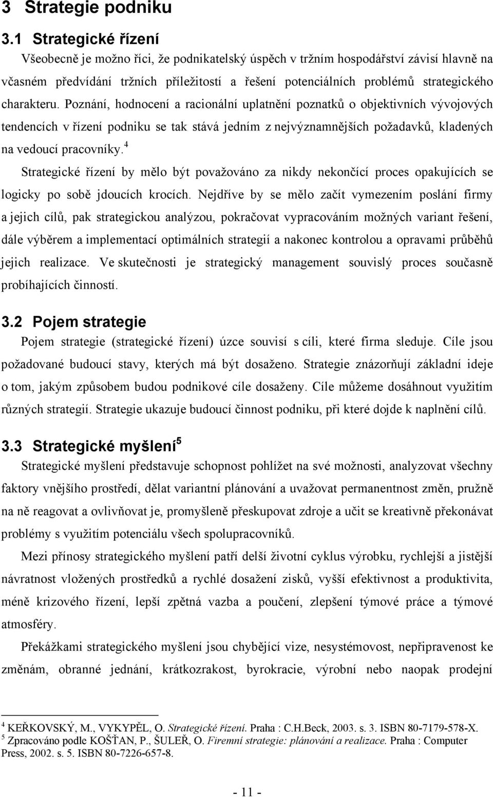 charakteru. Poznání, hodnocení a racionální uplatnění poznatků o objektivních vývojových tendencích v řízení podniku se tak stává jedním z nejvýznamnějších požadavků, kladených na vedoucí pracovníky.