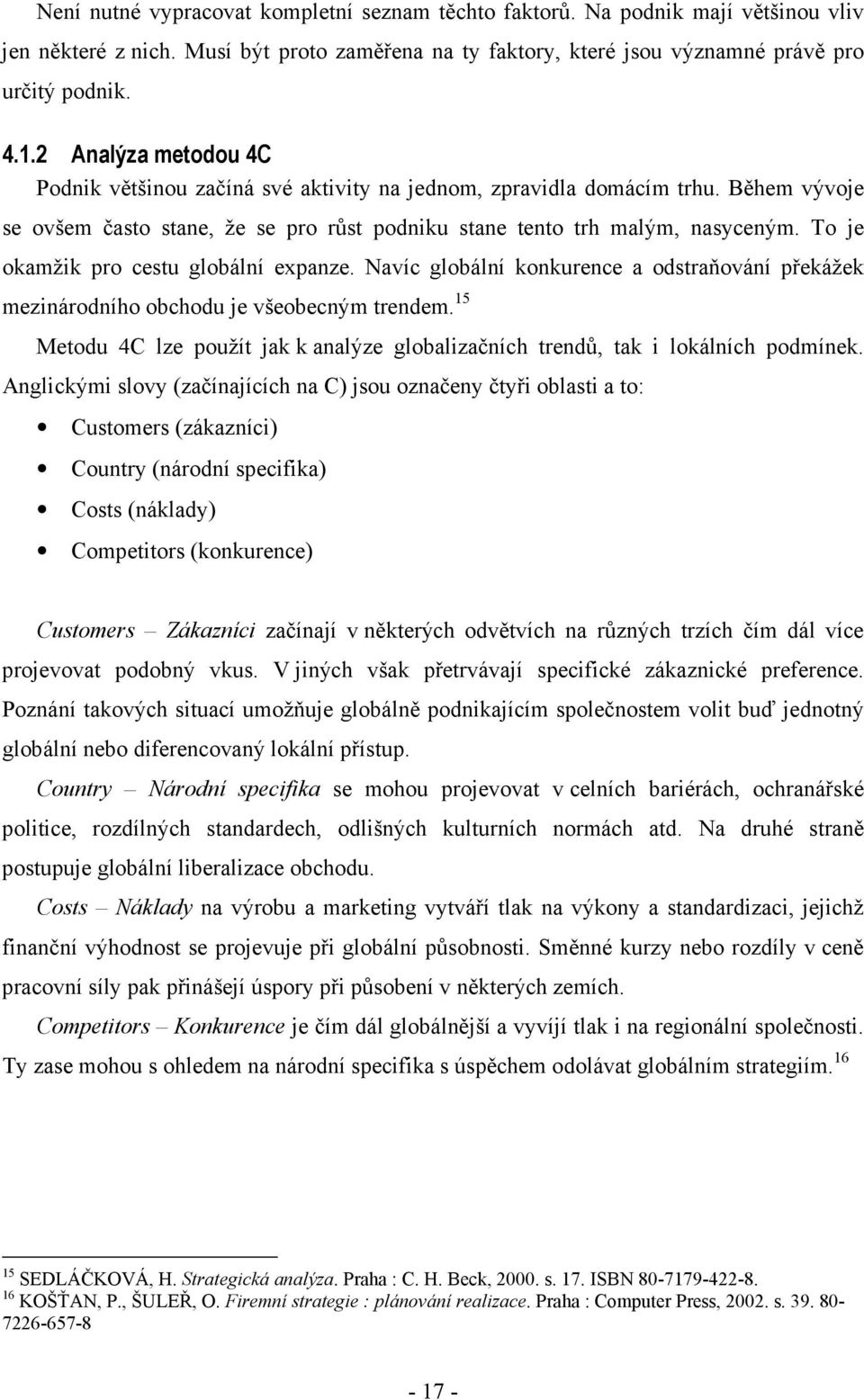 To je okamžik pro cestu globální expanze. Navíc globální konkurence a odstraňování překážek mezinárodního obchodu je všeobecným trendem.