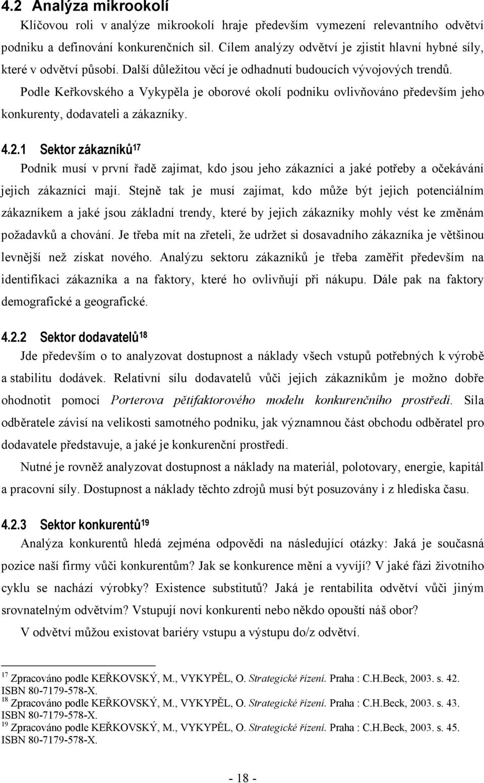 Podle Keřkovského a Vykypěla je oborové okolí podniku ovlivňováno především jeho konkurenty, dodavateli a zákazníky. 4.2.