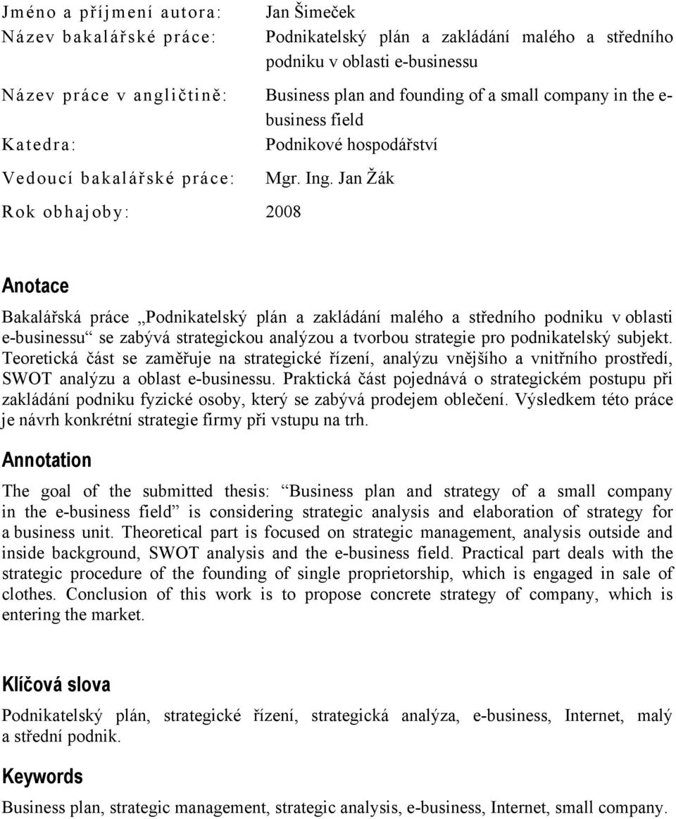 Jan Žák Anotace Bakalářská práce Podnikatelský plán a zakládání malého a středního podniku v oblasti e-businessu se zabývá strategickou analýzou a tvorbou strategie pro podnikatelský subjekt.