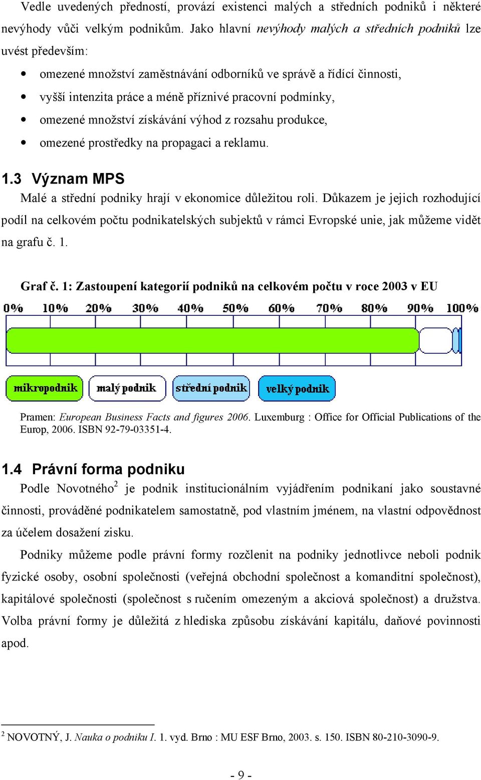 omezené množství získávání výhod z rozsahu produkce, omezené prostředky na propagaci a reklamu. 1.3 Význam MPS Malé a střední podniky hrají v ekonomice důležitou roli.