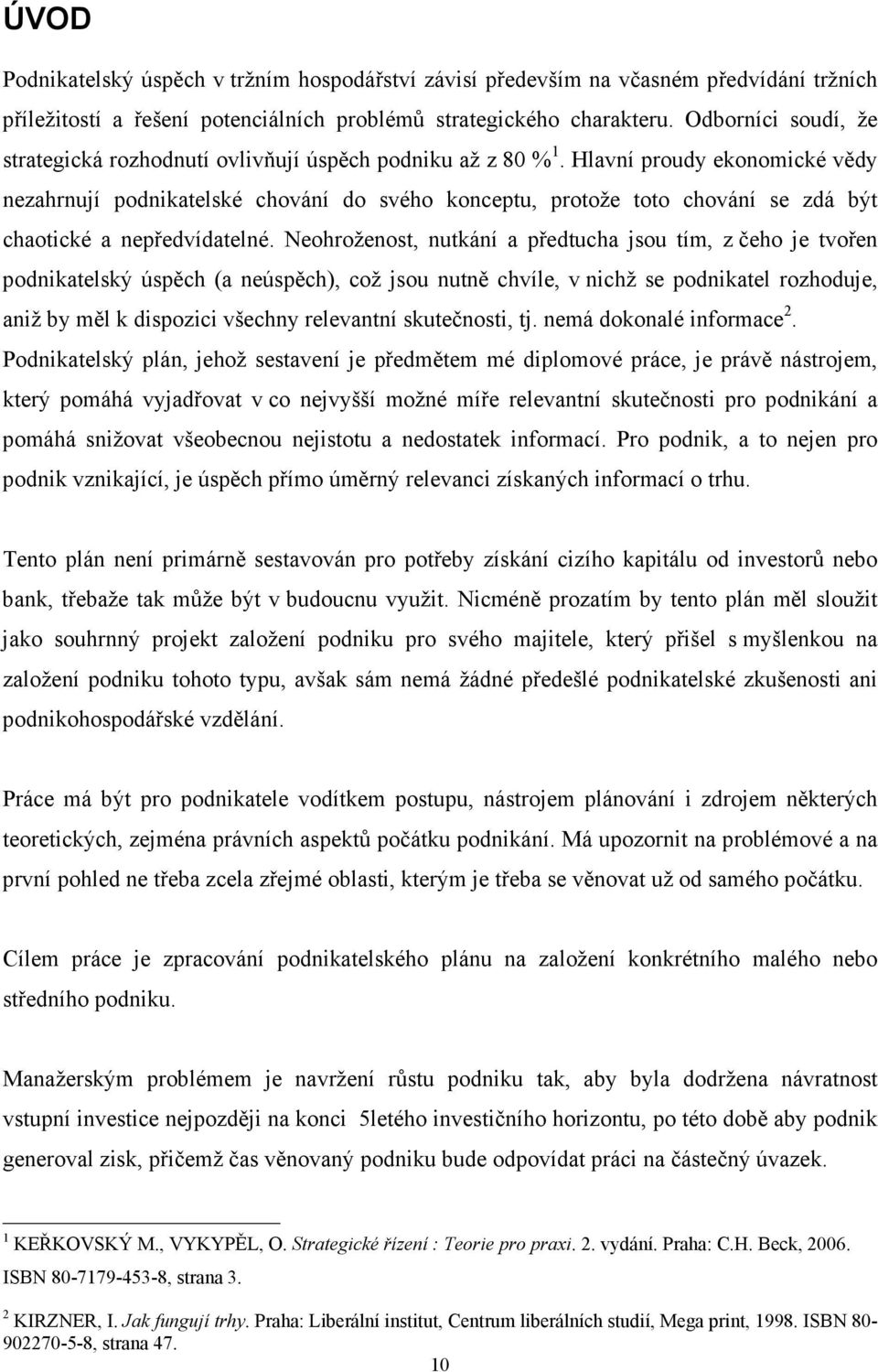 Hlavní proudy ekonomické vědy nezahrnují podnikatelské chování do svého konceptu, protože toto chování se zdá být chaotické a nepředvídatelné.