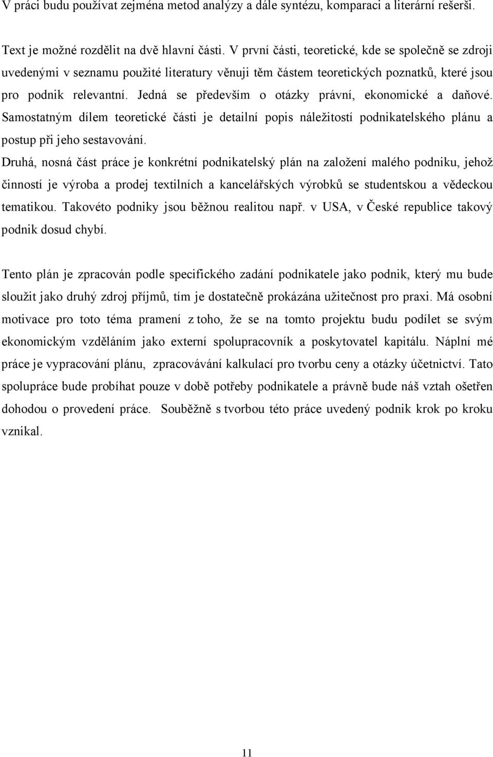 Jedná se především o otázky právní, ekonomické a daňové. Samostatným dílem teoretické části je detailní popis náležitostí podnikatelského plánu a postup při jeho sestavování.