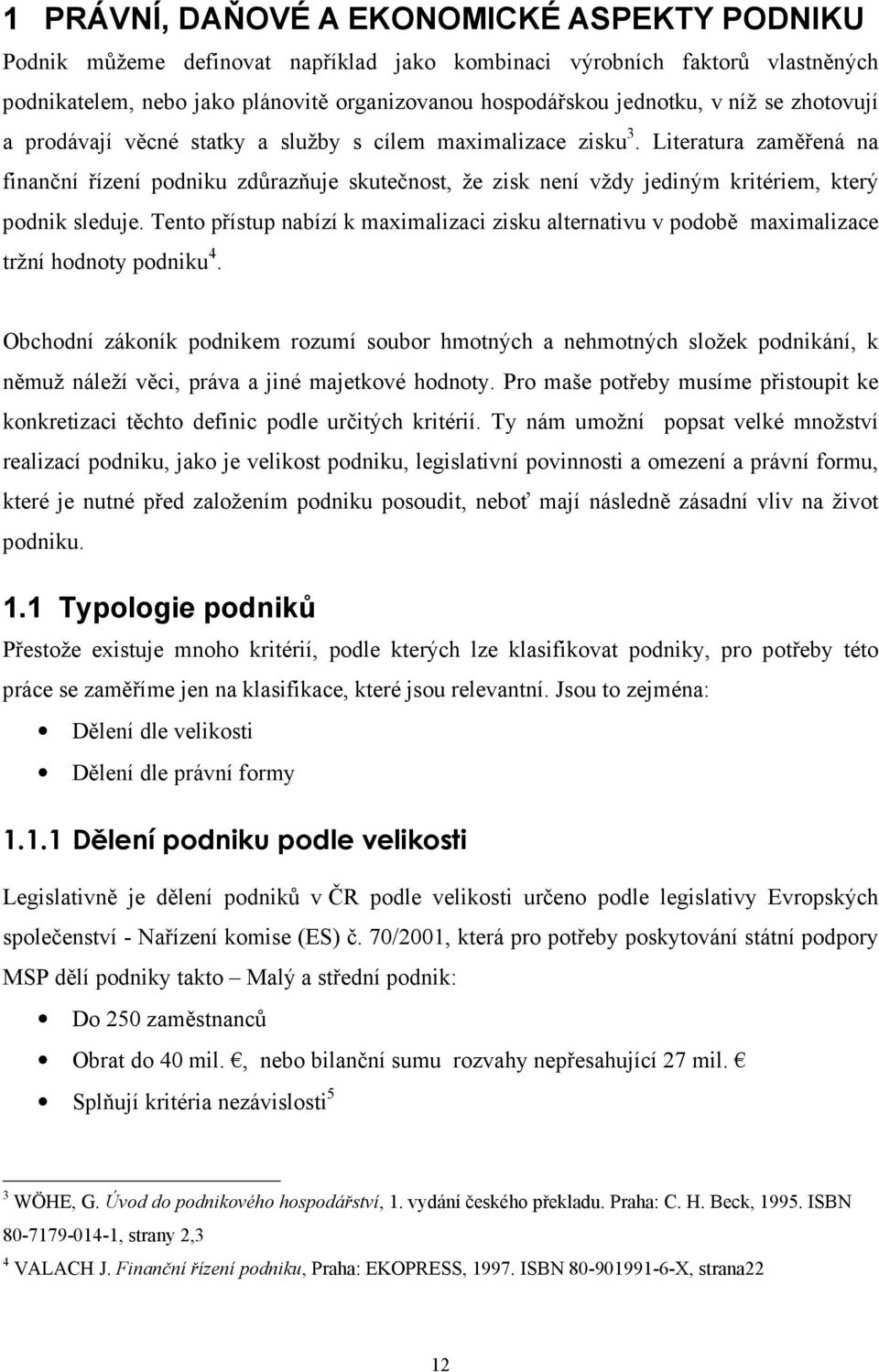 Literatura zaměřená na finanční řízení podniku zdůrazňuje skutečnost, že zisk není vždy jediným kritériem, který podnik sleduje.