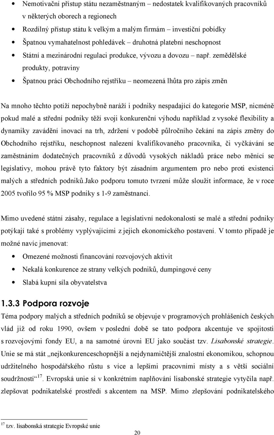 zemědělské produkty, potraviny Špatnou práci Obchodního rejstříku neomezená lhůta pro zápis změn Na mnoho těchto potíží nepochybně naráží i podniky nespadající do kategorie MSP, nicméně pokud malé a