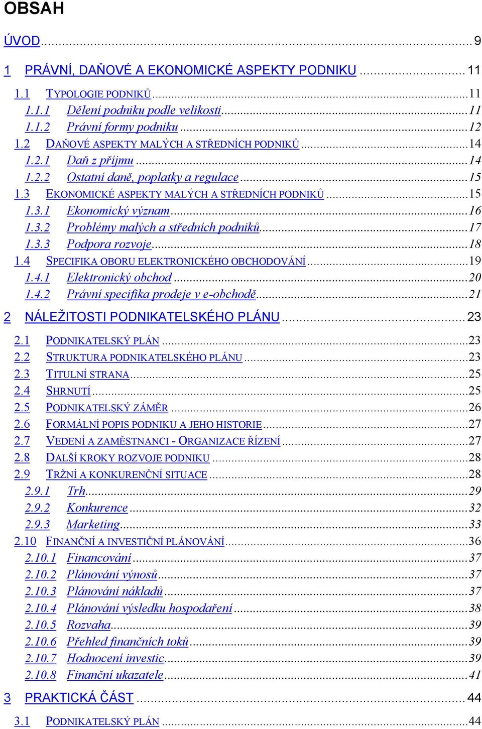 ..16 1.3.2 Problémy malých a středních podniků...17 1.3.3 Podpora rozvoje...18 1.4 SPECIFIKA OBORU ELEKTRONICKÉHO OBCHODOVÁNÍ...19 1.4.1 Elektronický obchod...20 1.4.2 Právní specifika prodeje v e-obchodě.