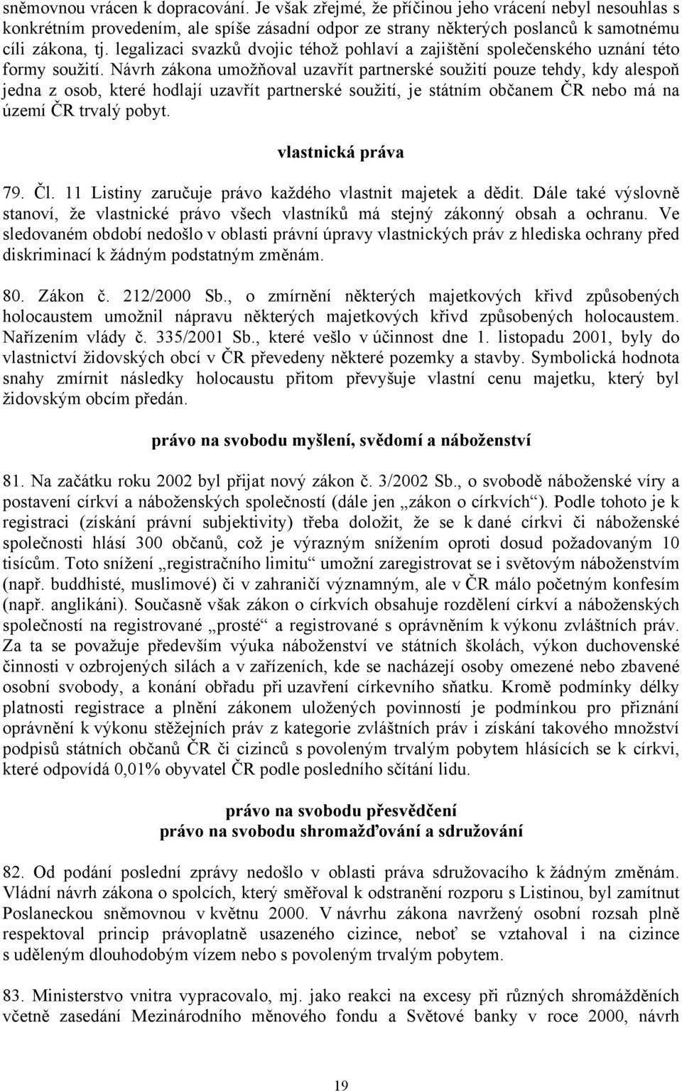 Návrh zákona umožňoval uzavřít partnerské soužití pouze tehdy, kdy alespoň jedna z osob, které hodlají uzavřít partnerské soužití, je státním občanem ČR nebo má na území ČR trvalý pobyt.