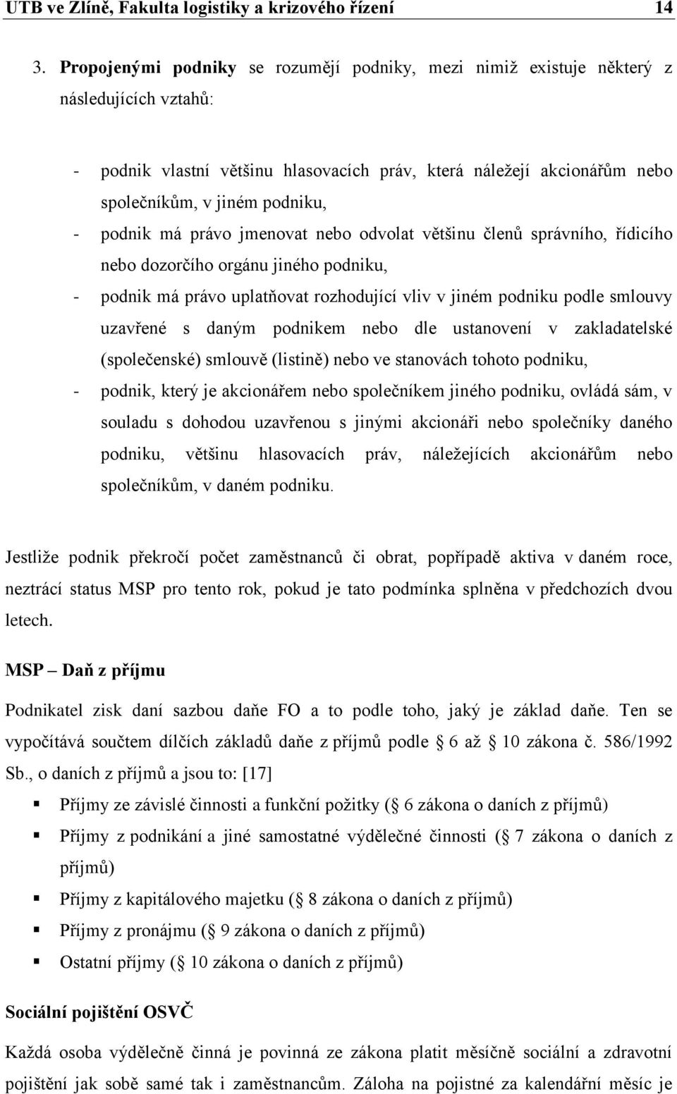 podnik má právo jmenovat nebo odvolat většinu členů správního, řídicího nebo dozorčího orgánu jiného podniku, - podnik má právo uplatňovat rozhodující vliv v jiném podniku podle smlouvy uzavřené s