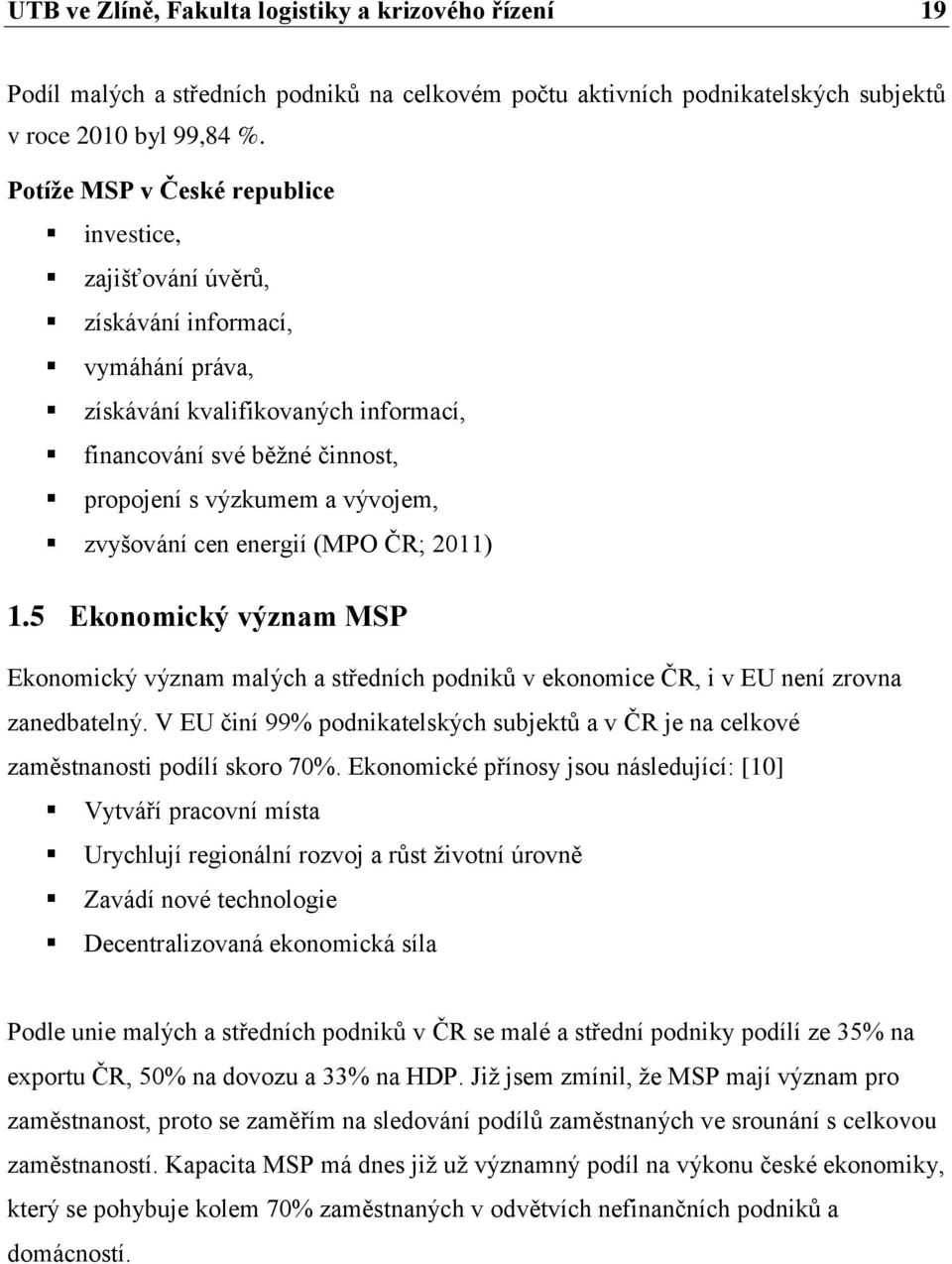 zvyšování cen energií (MPO ČR; 2011) 1.5 Ekonomický význam MSP Ekonomický význam malých a středních podniků v ekonomice ČR, i v EU není zrovna zanedbatelný.