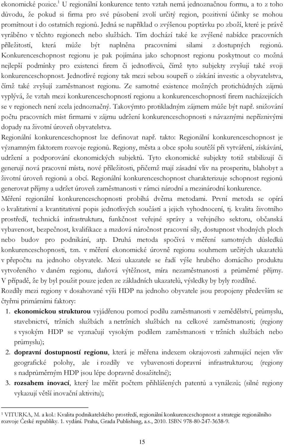 Jedná se například o zvýšenou poptávku po zboží, které je právě vyráběno v těchto regionech nebo službách.