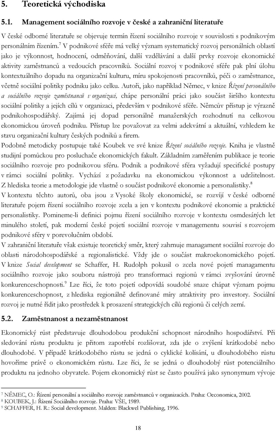 7 V podnikové sféře má velký význam systematický rozvoj personálních oblastí jako je výkonnost, hodnocení, odměňování, další vzdělávání a další prvky rozvoje ekonomické aktivity zaměstnanců a